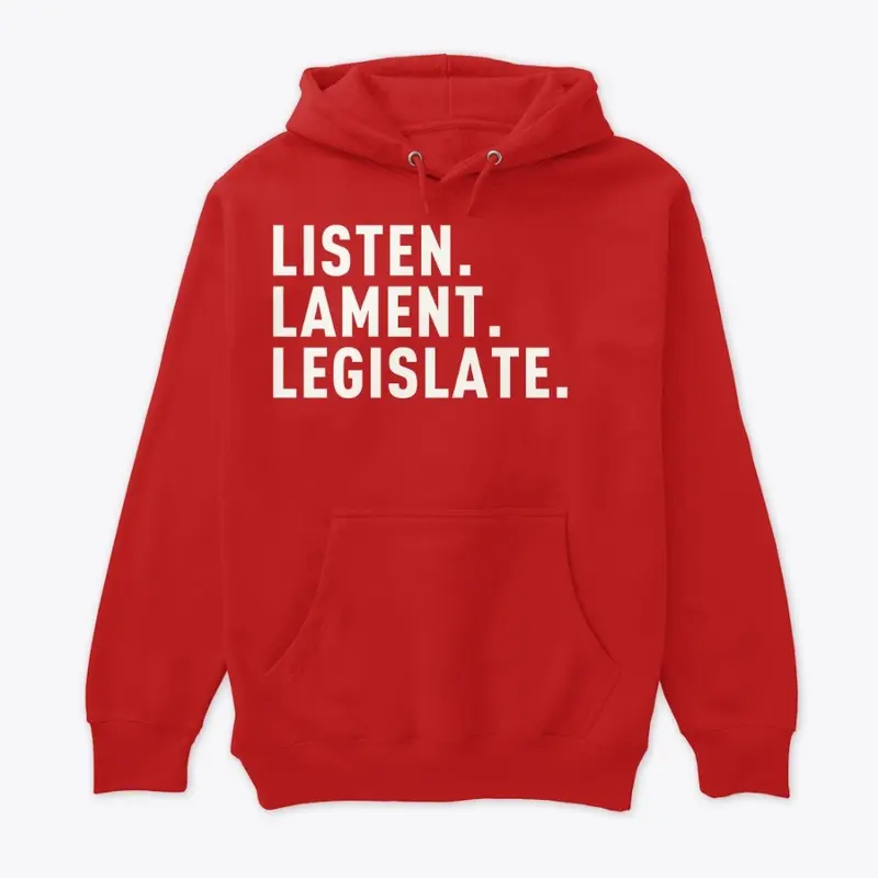 Listen. Lament. Legislate. 